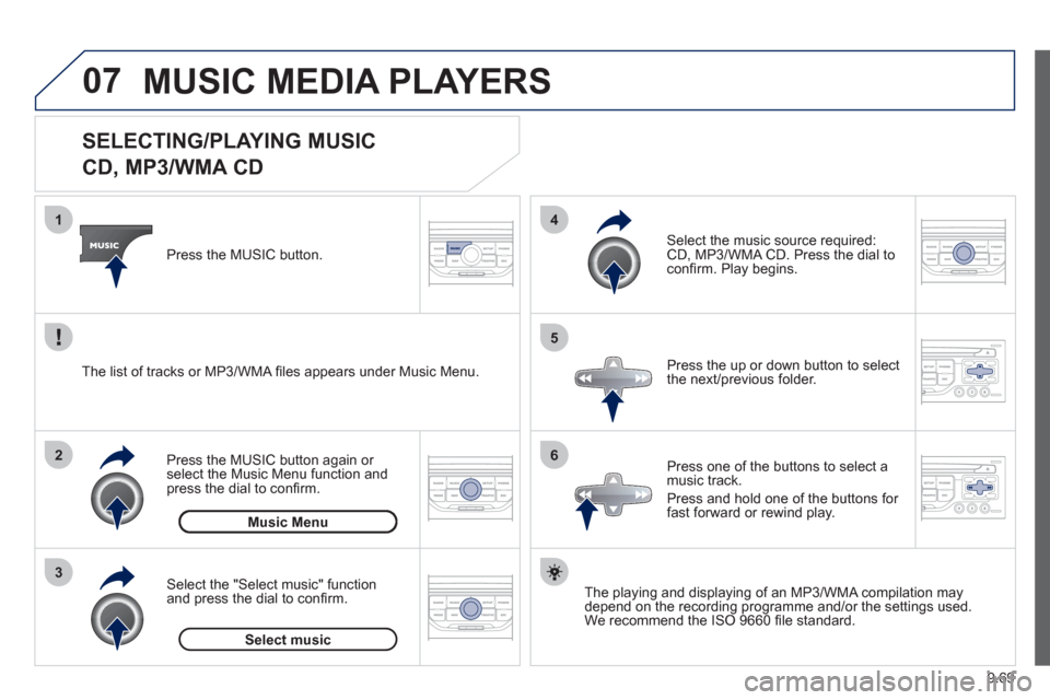 Peugeot Expert Tepee 2012  Owners Manual 9.69
07
3 2 1
6
4
5
   
 
 
 
 
 
 
 
 
 
 
 
SELECTING/PLAYING MUSIC  
CD, MP3/WMA CD 
The playing and displaying of an MP3/WMA compilation may
depend on the recording programme and/or the settings u