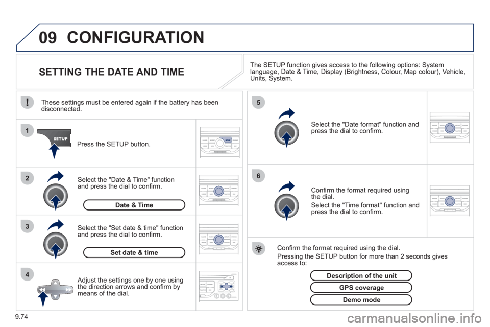 Peugeot Expert Tepee 2012 Owners Guide 9.74
09
4 3 2 1
65
CONFIGURATION 
   
 
 
 
 
 
 
 
 
 
 
 
 
 
 
SETTING THE DATE AND TIME The SETUP function gives access to the following options: Systemlanguage, Date & Time, Display (Brightness, 