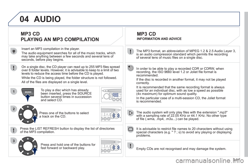 Peugeot Expert Tepee 2012  Owners Manual 9.91
04
1
2
3
SOURCE
  The MP3 format, an abbreviation of MPEG 1.2 & 2.5 Audio Layer 3, is an audio compression standard which permits the recording 
of several tens of music ﬁ les on a single disc.