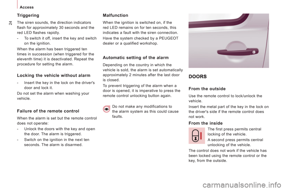 Peugeot Expert Tepee 2012 Owners Guide 24
   
 
Access  
 
 
 
Triggering 
 
The siren sounds, the direction indicators 
flash for approximately 30 seconds and the 
red LED flashes rapidly. 
   
 
-   To switch it off, insert the key and s