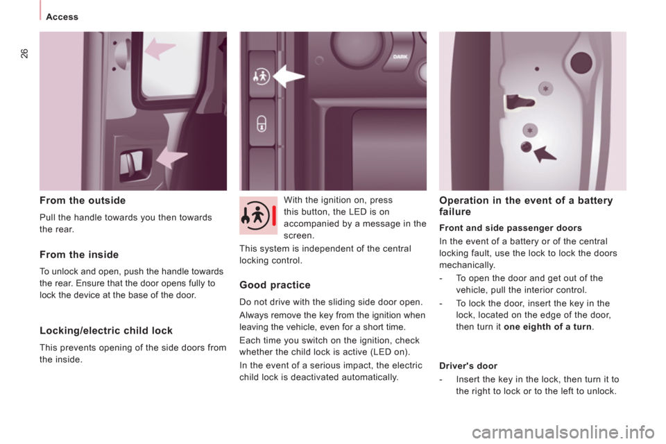 Peugeot Expert Tepee 2012  Owners Manual 26
   
 
Access  
 
 
 
From the outside 
 
Pull the handle towards you then towards 
the rear.    With the ignition on, press 
this button, the LED is on 
accompanied by a message in the 
screen. 
  