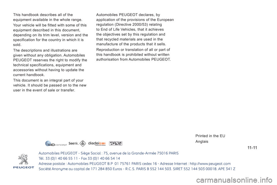 Peugeot Expert Tepee 2012  Owners Manual 11-11
  This handbook describes all of the 
equipment available in the whole range. 
  Your vehicle will be fitted with some of this 
equipment described in this document, 
depending on its trim level