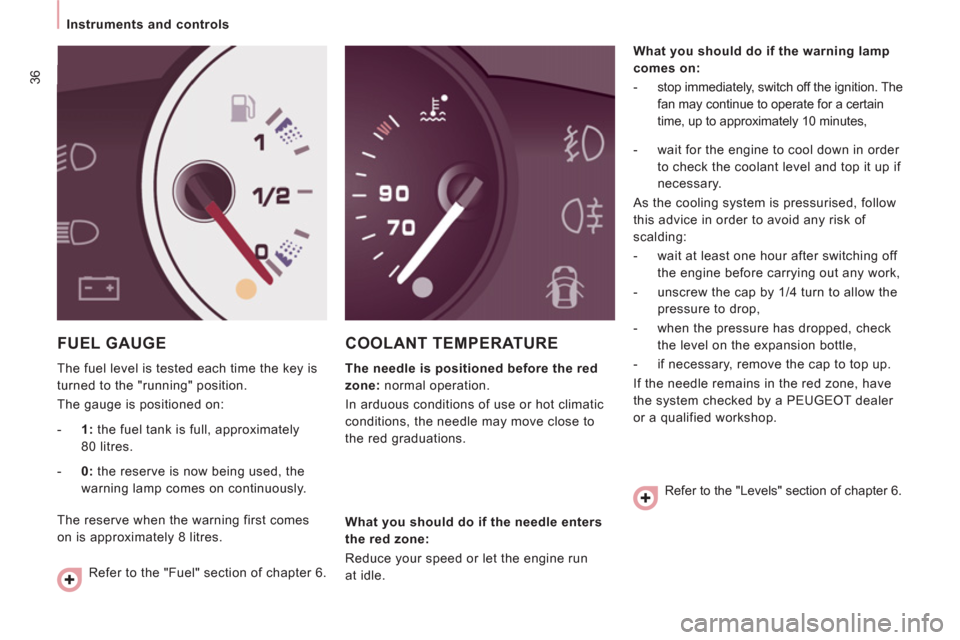 Peugeot Expert Tepee 2012  Owners Manual 36
   
 
Instruments and controls  
 
 
FUEL GAUGE 
 
The fuel level is tested each time the key is 
turned to the "running" position. 
  The gauge is positioned on: 
COOLANT TEMPERATURE 
 
 
The need