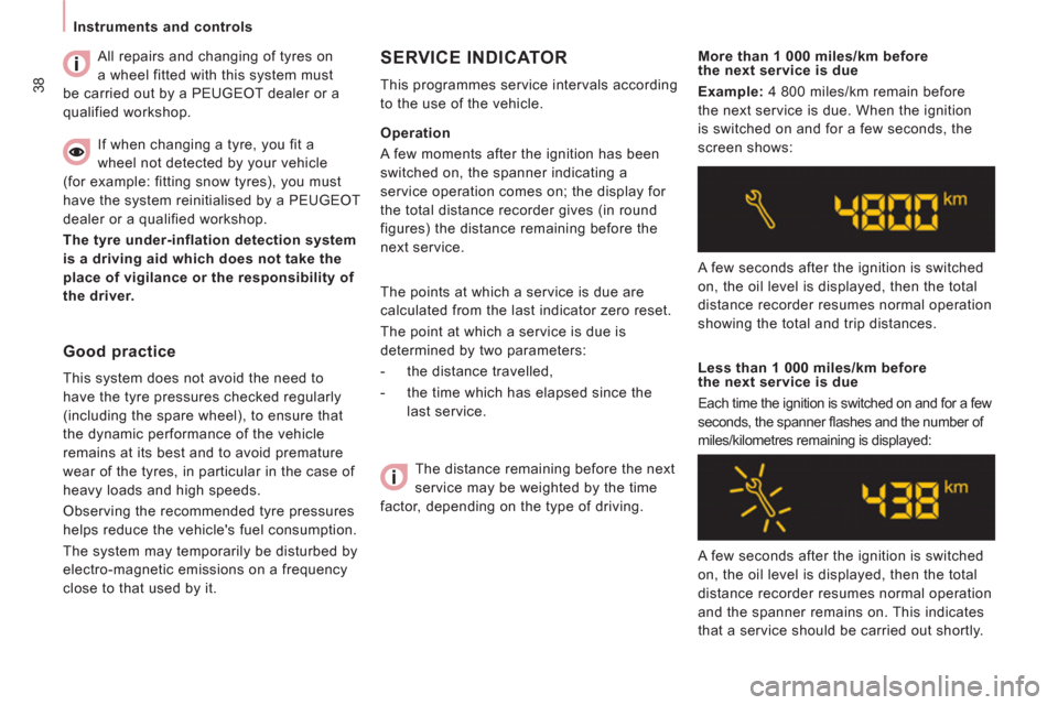 Peugeot Expert Tepee 2012  Owners Manual 38
   
 
Instruments and controls  
 
  The points at which a service is due are 
calculated from the last indicator zero reset. 
  The point at which a service is due is 
determined by two parameters
