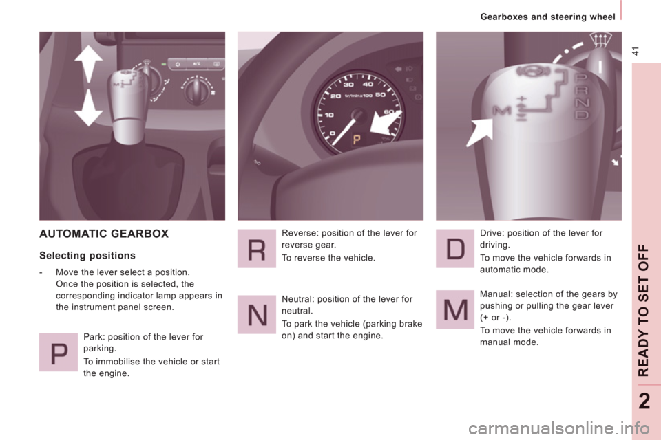 Peugeot Expert Tepee 2012 Service Manual 41
Gearboxes and steering wheel
READY TO SET OFF
2
AUTOMATIC GEARBOX
Selecting positions
- Move the lever select a position.
Once the position is selected, the
corresponding Peugeot Expert Tepee 2012 Service Manual 41
Gearboxes and steering wheel
READY TO SET OFF
2
AUTOMATIC GEARBOX
Selecting positions
- Move the lever select a position.
Once the position is selected, the
corresponding