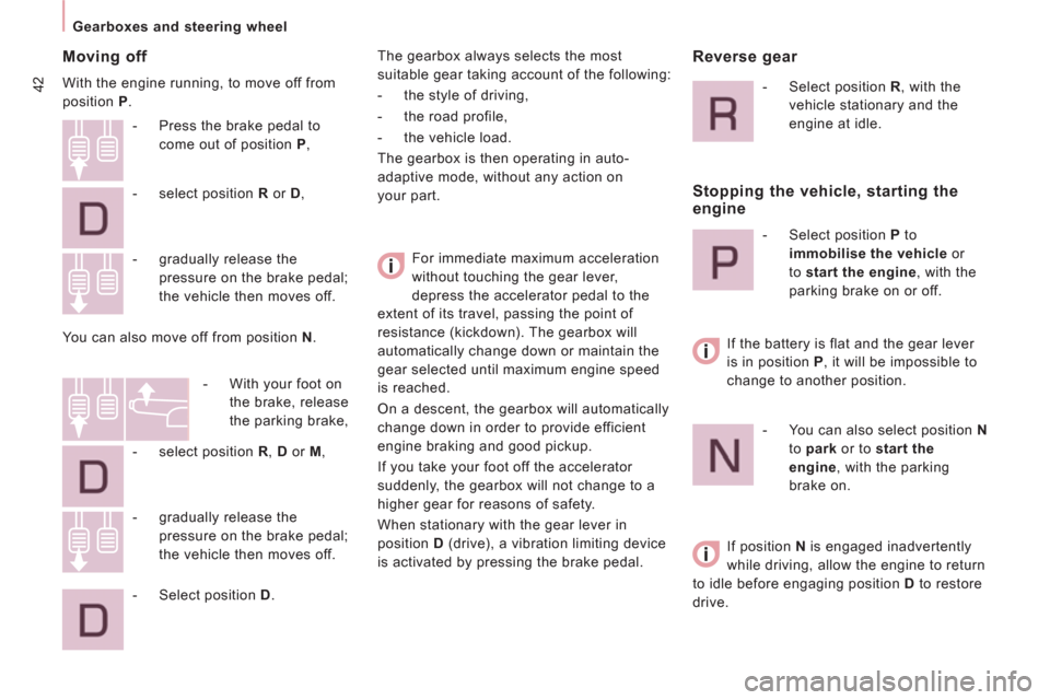 Peugeot Expert Tepee 2012  Owners Manual 42
   
 
Gearboxes and steering wheel  
 
 
 
Moving off 
 
With the engine running, to move off from 
position  P 
. 
  For immediate maximum acceleration 
without touching the gear lever, 
depress t