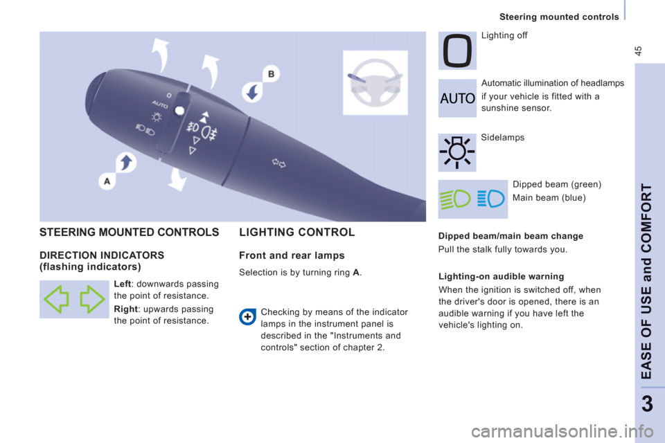 Peugeot Expert Tepee 2012  Owners Manual  45
Steering mounted controls  
 
EASE OF USE and COMFOR
T
3
 
 
Dipped beam/main beam change 
  Pull the stalk fully towards you.     Automatic illumination of headlamps  
if your vehicle is fitted w