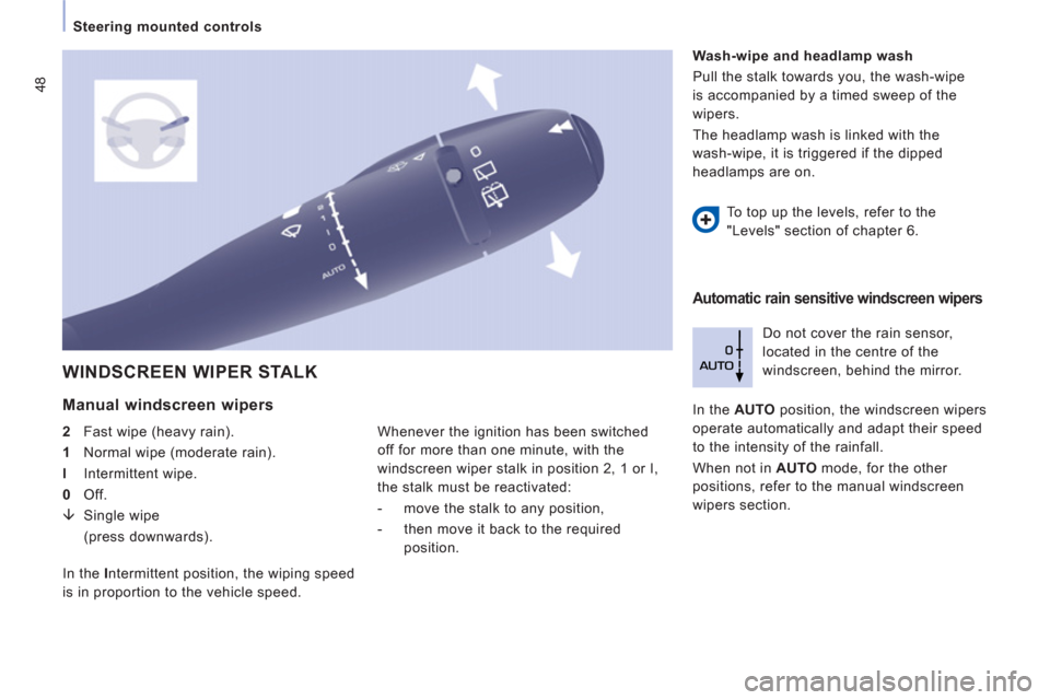 Peugeot Expert Tepee 2012  Owners Manual 48
   
 
Steering mounted controls  
 
 
WINDSCREEN WIPER STALK
 
 
Manual windscreen wipers 
 
 
2 
  Fast wipe (heavy rain). 
   
1 
  Normal wipe (moderate rain). 
   
l 
 Intermittent wipe. 
   
0