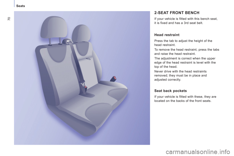 Peugeot Expert Tepee 2012 Manual PDF 70
Seats
  2-SEAT FRONT BENCH 
 
If your vehicle is fitted with this bench seat, 
it is fixed and has a 3rd seat belt. 
   
Head restraint
 
Press the tab to adjust the height of the 
head restraint. 