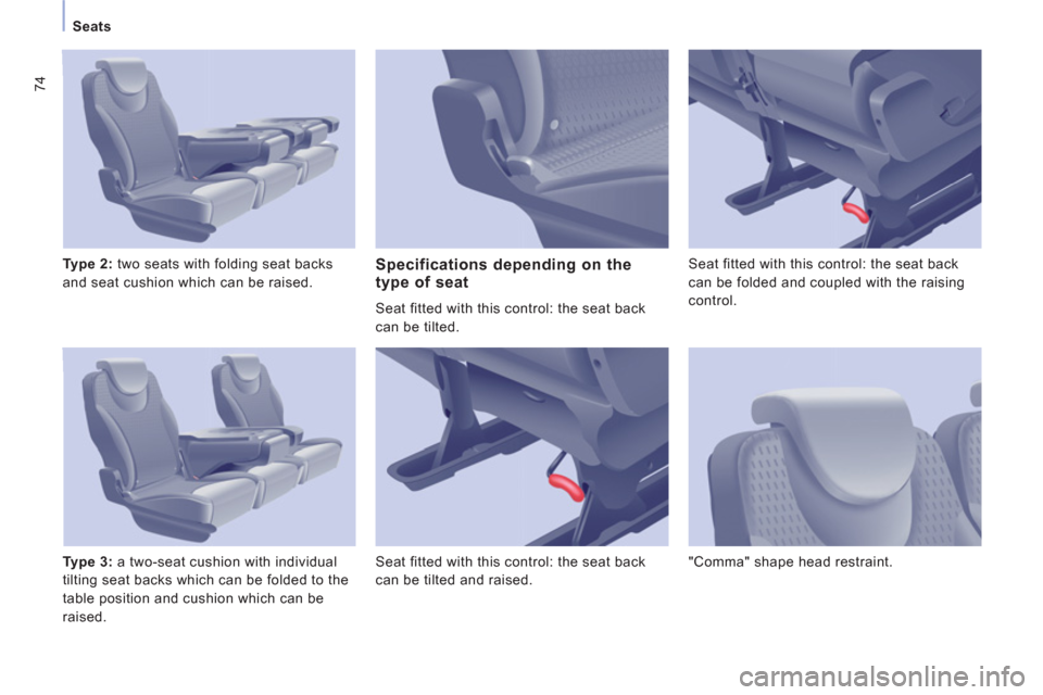 Peugeot Expert Tepee 2012 Owners Manual 74
Seats
Type 2:
two seats with folding seat backs
and seat cushion which can be raised.
Type 3:
a two-seat cushion with individual
tilting seat backs which can be folded to the
table Peugeot Expert Tepee 2012 Owners Manual 74
Seats
Type 2:
two seats with folding seat backs
and seat cushion which can be raised.
Type 3:
a two-seat cushion with individual
tilting seat backs which can be folded to the
table