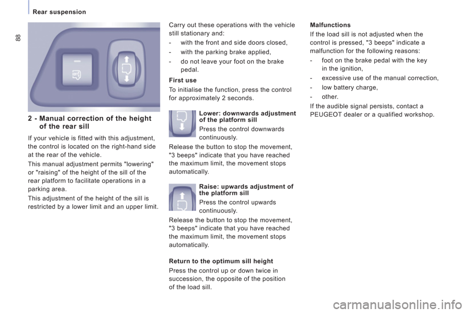 Peugeot Expert Tepee 2012  Owners Manual 88
   
Rear suspension 
 
 
2 -  Manual correction of the height
of the rear sill
  If your vehicle is fitted with this adjustment, 
the control is located on the right-hand side 
at the rear of the v