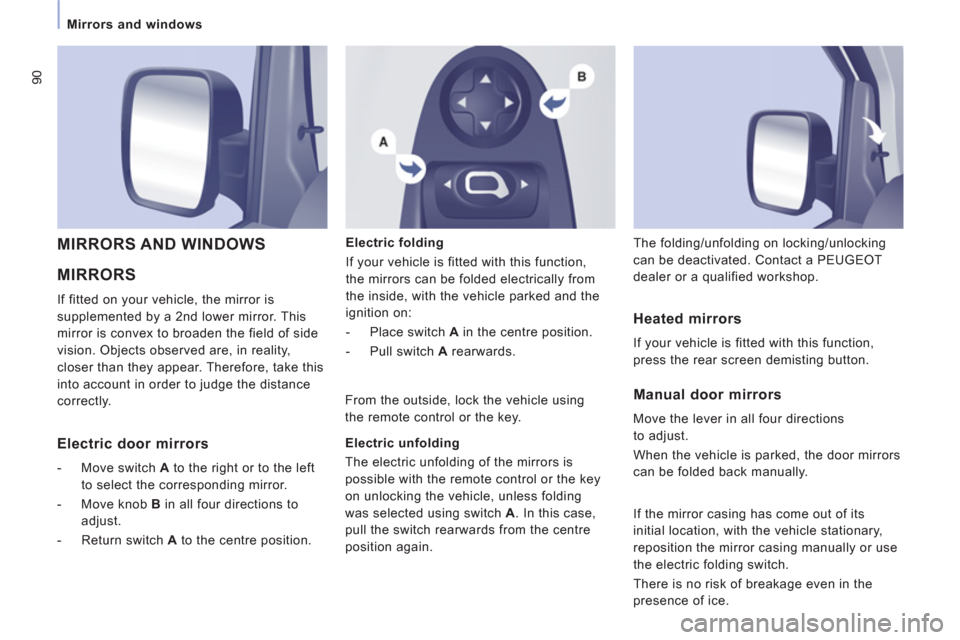 Peugeot Expert Tepee 2012 Owners Manual 90
   
 
Mirrors and windows  
 
 
MIRRORS 
 
If fitted on your vehicle, the mirror is 
supplemented by a 2nd lower mirror. This 
mirror is convex to broaden the field of side 
vision. Objects observe