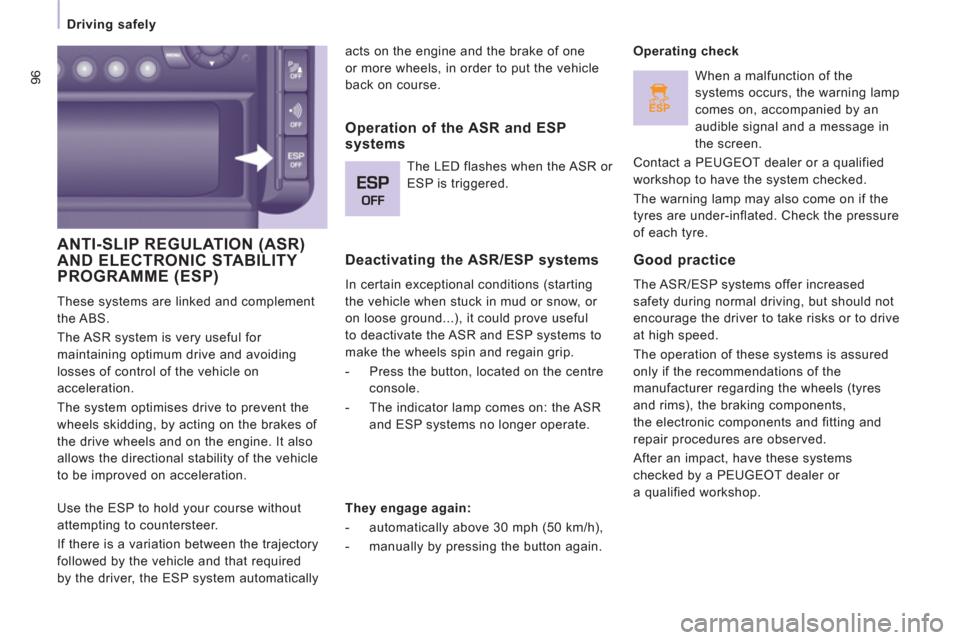 Peugeot Expert Tepee 2012  Owners Manual ESP
96
   
 
Driving safely  
 
 
ANTI-SLIP REGULATION (ASR)AND ELECTRONIC STABILITY PROGRAMME (ESP)
 
These systems are linked and complement 
the ABS. 
  The ASR system is very useful for 
maintaini