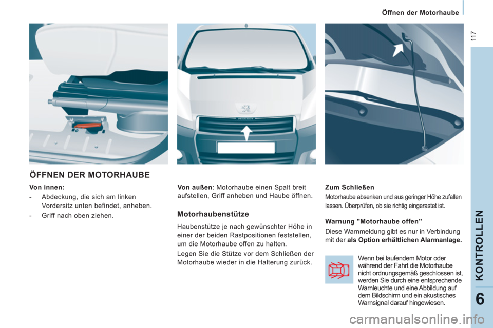Peugeot Expert Tepee 2012 Betriebsanleitung (in German) 11 7
Öffnen der Motorhaube
KONTROLLE
N
6
ÖFFNEN DER MOTORHAUBE
Von innen:
- Abdeckung, die sich am linken
Vordersitz unten befindet, anheben.
- Griff nach oben zi Peugeot Expert Tepee 2012 Betriebsanleitung (in German) 11 7
Öffnen der Motorhaube
KONTROLLE
N
6
ÖFFNEN DER MOTORHAUBE
Von innen:
- Abdeckung, die sich am linken
Vordersitz unten befindet, anheben.
- Griff nach oben zi