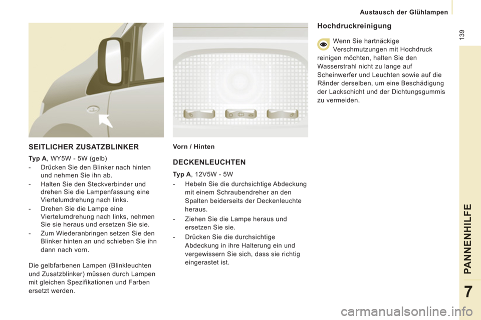 Peugeot Expert Tepee 2012 Betriebsanleitung (in German) 139
Austausch der Glühlampen
PANNENHILFE
7
SEITLICHER ZUSATZBLINKER
Typ A
, WY5W - 5W (gelb)
- Drücken Sie den Blinker nach hinten
und nehmen Sie ihn ab.
- Halten Si Peugeot Expert Tepee 2012 Betriebsanleitung (in German) 139
Austausch der Glühlampen
PANNENHILFE
7
SEITLICHER ZUSATZBLINKER
Typ A
, WY5W - 5W (gelb)
- Drücken Sie den Blinker nach hinten
und nehmen Sie ihn ab.
- Halten Si