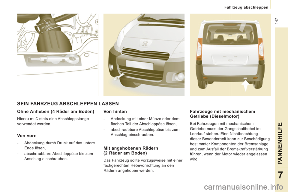 Peugeot Expert Tepee 2012 Betriebsanleitung (in German) 147
Fahrzeug abschleppen
PANNENHILFE
7
Ohne Anheben (4 Räder am Boden)
Hierzu muß stets eine Abschleppstange
verwendet werden.
Von vorn
- Abdeckung durch Druck auf das untere
E Peugeot Expert Tepee 2012 Betriebsanleitung (in German) 147
Fahrzeug abschleppen
PANNENHILFE
7
Ohne Anheben (4 Räder am Boden)
Hierzu muß stets eine Abschleppstange
verwendet werden.
Von vorn
- Abdeckung durch Druck auf das untere
E