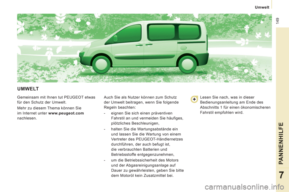 Peugeot Expert Tepee 2012 Betriebsanleitung (in German) 149
Umwelt
PANNENHILFE
7
UMWELT
Gemeinsam mit Ihnen tut PEUGEOT etwas
für den Schutz der Umwelt.
Mehr zu diesem Thema können Sie
im Internet unter www.peugeot.com
nachlesen. Au Peugeot Expert Tepee 2012 Betriebsanleitung (in German) 149
Umwelt
PANNENHILFE
7
UMWELT
Gemeinsam mit Ihnen tut PEUGEOT etwas
für den Schutz der Umwelt.
Mehr zu diesem Thema können Sie
im Internet unter www.peugeot.com
nachlesen. Au