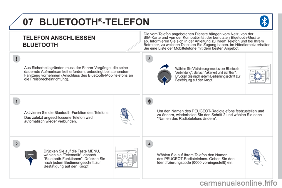 Peugeot Expert Tepee 2012 Betriebsanleitung (in German) 9.35
07
1
2
3
4
BLUETOOTH®-TELEFON
TELEFON ANSCHLIESSEN
BLUETOOTH
Aktivieren Sie die Bluetooth-Funktion des Telefons.
Das zuletzt an
geschlossene Telefon wirdautomatisch w Peugeot Expert Tepee 2012 Betriebsanleitung (in German) 9.35
07
1
2
3
4
BLUETOOTH®-TELEFON
TELEFON ANSCHLIESSEN
BLUETOOTH
Aktivieren Sie die Bluetooth-Funktion des Telefons.
Das zuletzt an
geschlossene Telefon wirdautomatisch w