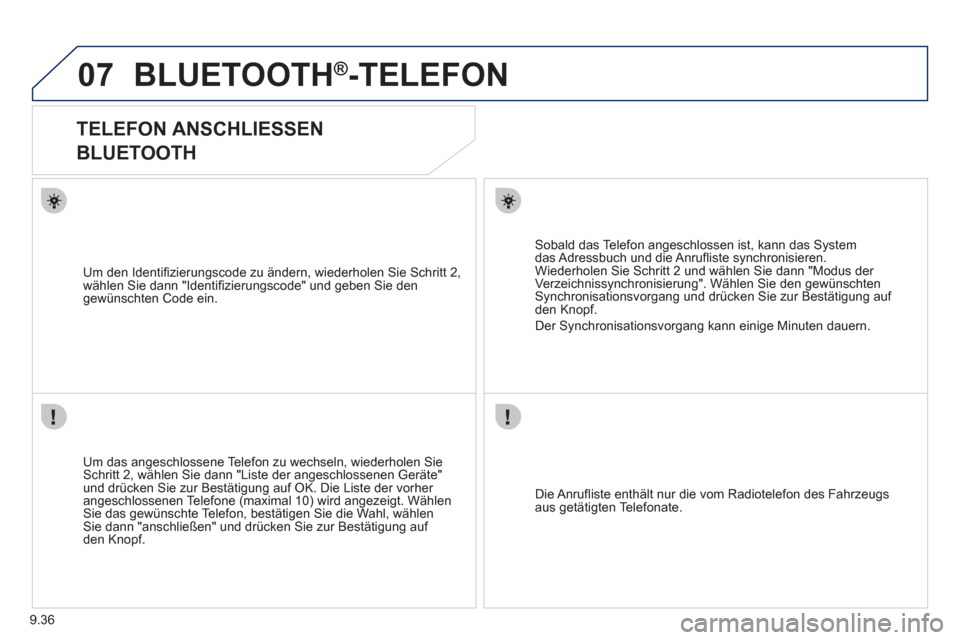 Peugeot Expert Tepee 2012 Betriebsanleitung (in German) 9.36
07BLUETOOTH®-TELEFON
TELEFON ANSCHLIESSEN
BLUETOOTH
Um das angeschlossene Telefon zu wechseln, wiederholen SieSchritt 2, wählen Sie dann "Liste der angeschlossenen Geräte"
Peugeot Expert Tepee 2012 Betriebsanleitung (in German) 9.36
07BLUETOOTH®-TELEFON
TELEFON ANSCHLIESSEN
BLUETOOTH
Um das angeschlossene Telefon zu wechseln, wiederholen SieSchritt 2, wählen Sie dann "Liste der angeschlossenen Geräte"