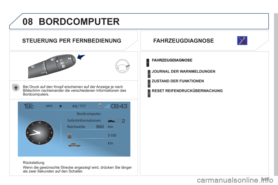 Peugeot Expert Tepee 2012 Betriebsanleitung (in German) 9.39
08BORDCOMPUTER
STEUERUNG PER FERNBEDIENUNG
Bei Druck auf den Knopf erscheinen auf der Anzeige je nachBildschirm nacheinander die verschiedenen Informationen desBordcomputers.
R
ückstellun Peugeot Expert Tepee 2012 Betriebsanleitung (in German) 9.39
08BORDCOMPUTER
STEUERUNG PER FERNBEDIENUNG
Bei Druck auf den Knopf erscheinen auf der Anzeige je nachBildschirm nacheinander die verschiedenen Informationen desBordcomputers.
R
ückstellun