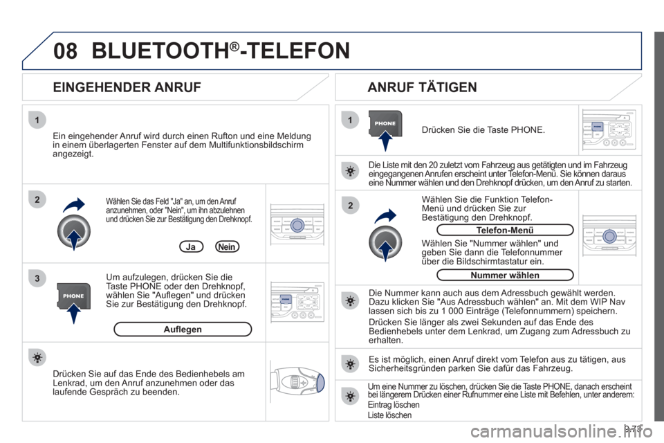Peugeot Expert Tepee 2012 Betriebsanleitung (in German) 9.73
08
1
3 2
2 1Wählen Sie das Feld "Ja" an, um den Anruf anzunehmen, oder "Nein" , um ihn abzulehnen
und drücken Sie zur Bestätigung den Drehknopf.
EINGEHENDER ANRUF
ANRUF TÄTIGEN
Peugeot Expert Tepee 2012 Betriebsanleitung (in German) 9.73
08
1
3 2
2 1Wählen Sie das Feld "Ja" an, um den Anruf anzunehmen, oder "Nein" , um ihn abzulehnen
und drücken Sie zur Bestätigung den Drehknopf.
EINGEHENDER ANRUF
ANRUF TÄTIGEN