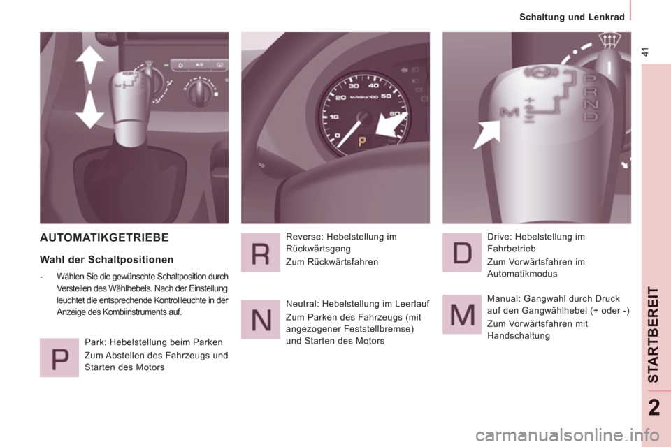Peugeot Expert Tepee 2012 Betriebsanleitung (in German) 41
Schaltung und Lenkrad
STARTBEREI
T
2
AUTOMATIKGETRIEBE
Wahl der Schaltpositionen
- Wählen Sie die gewünschte Schaltposition durch
Verstellen des Wählhebels. Nach der Ein Peugeot Expert Tepee 2012 Betriebsanleitung (in German) 41
Schaltung und Lenkrad
STARTBEREI
T
2
AUTOMATIKGETRIEBE
Wahl der Schaltpositionen
- Wählen Sie die gewünschte Schaltposition durch
Verstellen des Wählhebels. Nach der Ein