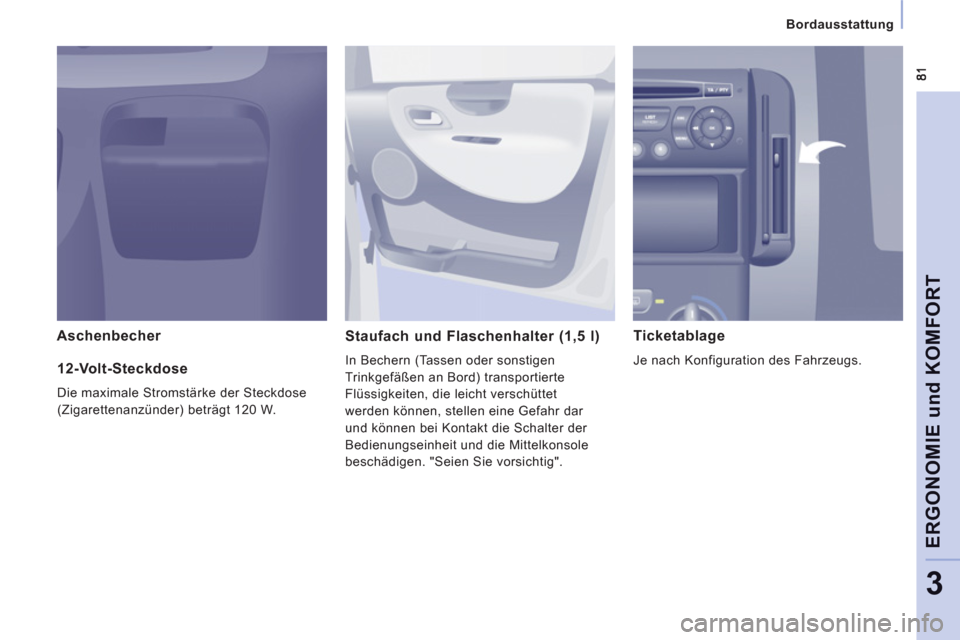 Peugeot Expert Tepee 2012  Betriebsanleitung (in German) Bordausstattung   
 
ERGONOMIE und KOMFOR
T
3
Aschenbecher 
Staufach und Flaschenhalter (1,5 l) 
  In Bechern (Tassen oder sonstigen 
Trinkgefäßen an Bord) transportierte 
Flüssigkeiten, die leicht