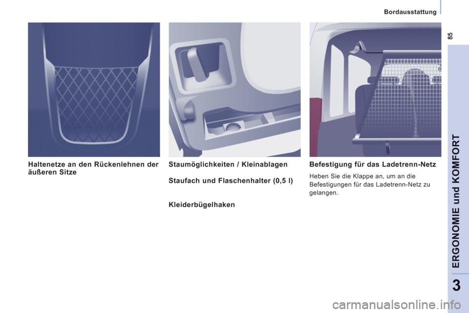 Peugeot Expert Tepee 2012  Betriebsanleitung (in German) Bordausstattung   
 
ERGONOMIE und KOMFOR
T
3
Haltenetze an den Rückenlehnen der 
äußeren Sitze Staumöglichkeiten / Kleinablagen    
Befestigung für das Ladetrenn-Netz
 
Heben Sie die Klappe an, 