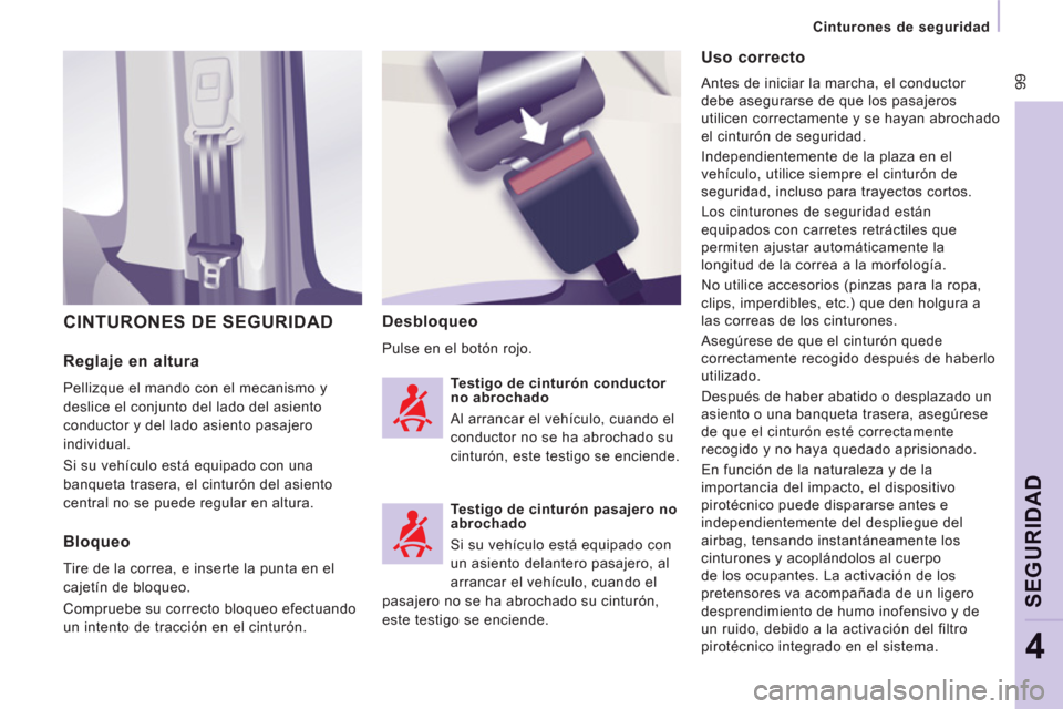Peugeot Expert Tepee 2012  Manual del propietario (in Spanish)  99
   
 
Cinturones de seguridad  
 
SEGURIDA
D
4
 
 
Reglaje en altura 
 
Pellizque el mando con el mecanismo y 
deslice el conjunto del lado del asiento 
conductor y del lado asiento pasajero 
indi