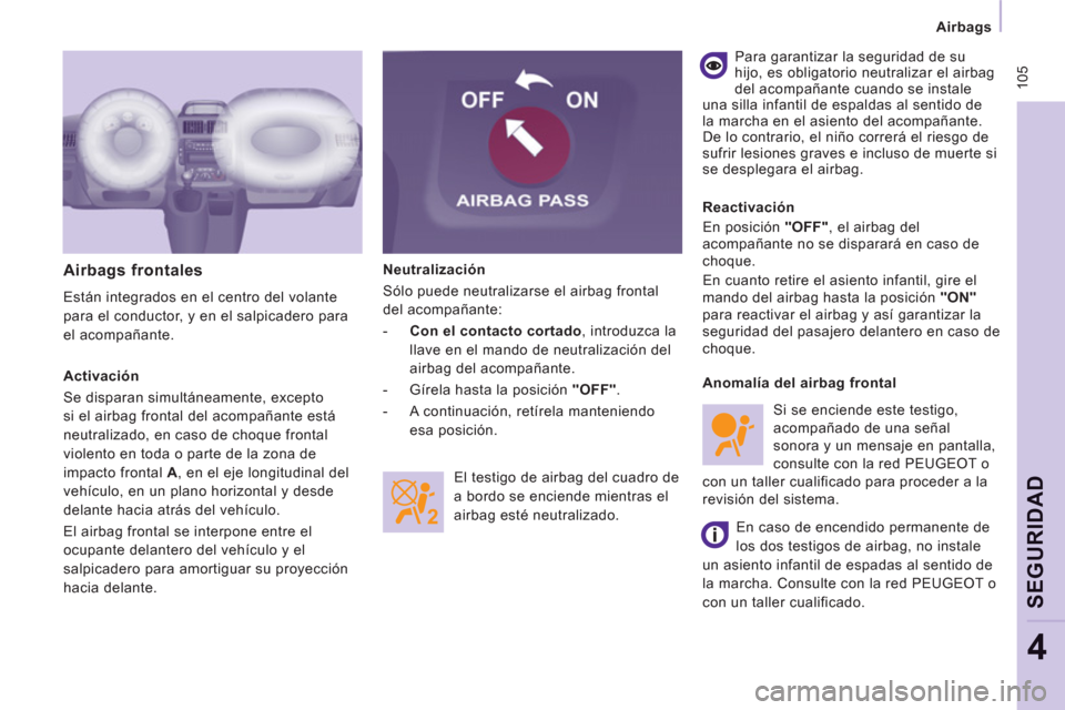 Peugeot Expert Tepee 2012  Manual del propietario (in Spanish)  105
   
 Airbags  
 
SEGURIDA
D
4
 
Neutralización 
  Sólo puede neutralizarse el airbag frontal 
del acompañante: 
   
 
-   Con 
  el contacto cortado 
, introduzca la 
llave en el mando de neut