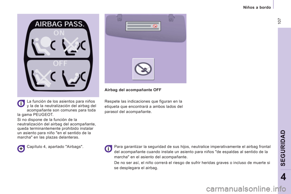 Peugeot Expert Tepee 2012  Manual del propietario (in Spanish)  107
   
 
Niños a bordo  
 
SEGURIDA
D
4
 
 
La función de los asientos para niños 
y la de la neutralización del airbag del 
acompañante son comunes para toda 
la gama PEUGEOT. 
  Si no dispone