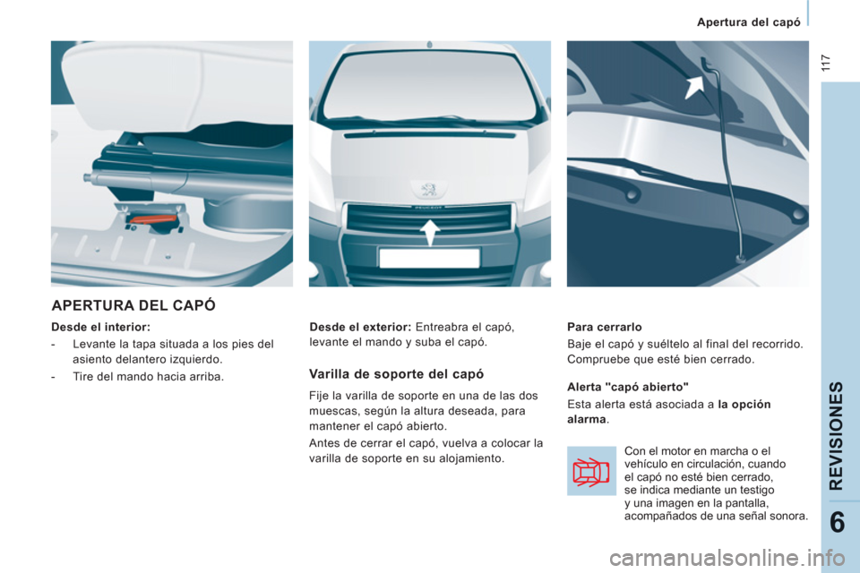 Peugeot Expert Tepee 2012 Manual del propietario (in Spanish) 11 7
Apertura del capó
REVI
SIONE
S
6
APERTURA DEL CAPÓ
Desde el interior:
- Levante la tapa situada a los pies del
asiento delantero izquierdo.
- Tire del mando hacia a Peugeot Expert Tepee 2012 Manual del propietario (in Spanish) 11 7
Apertura del capó
REVI
SIONE
S
6
APERTURA DEL CAPÓ
Desde el interior:
- Levante la tapa situada a los pies del
asiento delantero izquierdo.
- Tire del mando hacia a