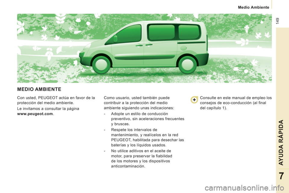 Peugeot Expert Tepee 2012  Manual del propietario (in Spanish)  149
   
 
Medio Ambiente
AYUDA RÁPIDA
7
 
MEDIO AMBIENTE 
 
Con usted, PEUGEOT actúa en favor de la 
protección del medio ambiente. 
  Le invitamos a consultar la página 
  www.peugeot.com 
.   C