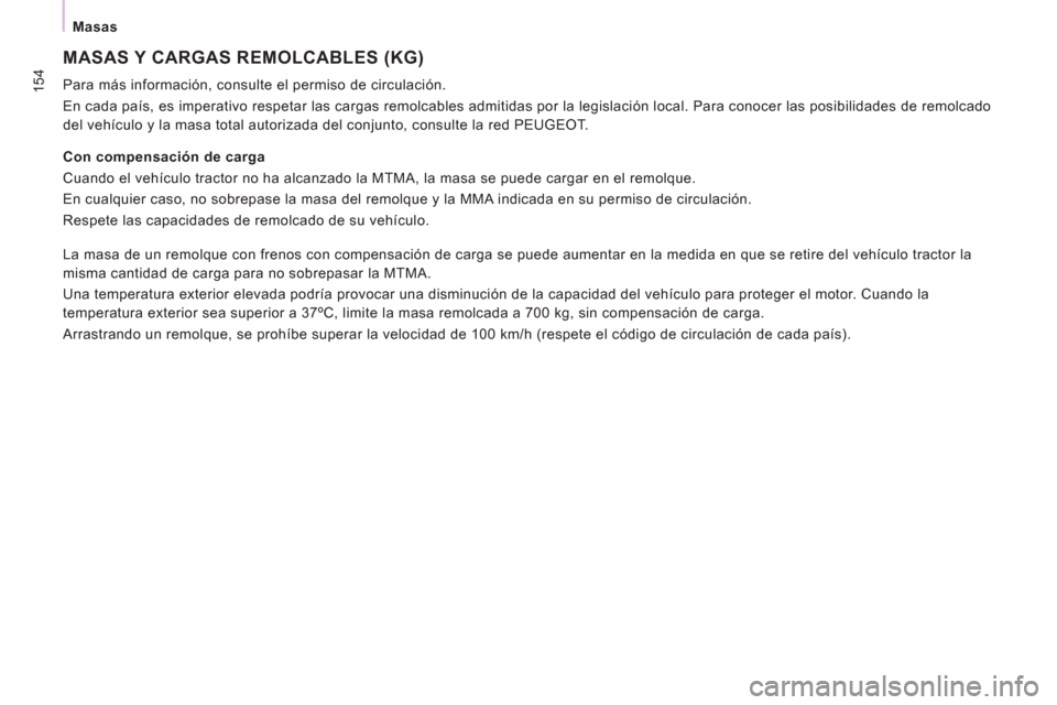 Peugeot Expert Tepee 2012  Manual del propietario (in Spanish) 154
   
Masas 
 
MASAS Y CARGAS REMOLCABLES (KG) 
 
Para más información, consulte el permiso de circulación. 
  En cada país, es imperativo respetar las cargas remolcables admitidas por la legisl
