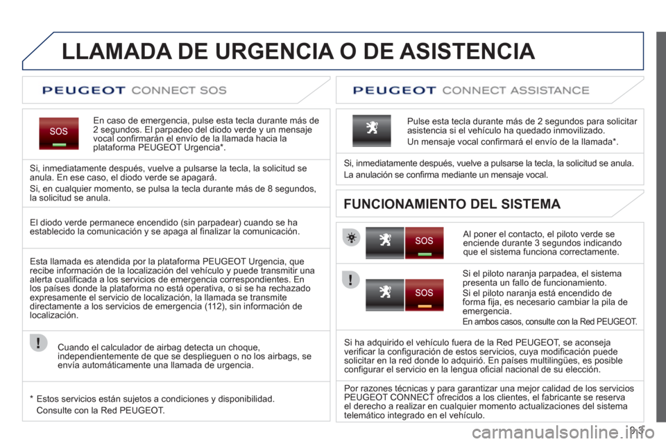Peugeot Expert Tepee 2012  Manual del propietario (in Spanish) 9.3
   
 
 
 
 
 
 
 
 
 
LLAMADA DE URGENCIA O DE ASISTENCIA 
 
En caso de emergencia, pulse esta tecla durante más de2 segundos. El parpadeo del diodo verde y un mensaje
vocal confirmarán el enví