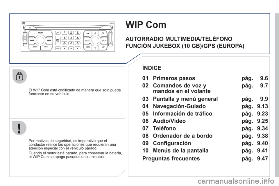 Peugeot Expert Tepee 2012  Manual del propietario (in Spanish) 9.5
WIPCom
   
El WIP Com está codificado de manera que solo puedafuncionar en su vehículo.  
   
Por motivos de seguridad, es imperativo que elconductor realice las operaciones que requieran una
at