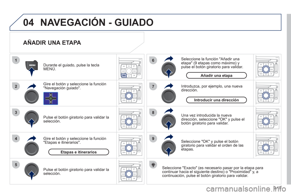 Peugeot Expert Tepee 2012  Manual del propietario (in Spanish) 9.15
04
1
2
3
5
6
7
8
94
NAVEGACIÓN - GUIADO
   
AÑADIR UNA ETAPA 
 
 Seleccione "Exacto" (es necesario pasar por la etapa para continuar hacia el siguiente destino) o "Proximidad" y, a continuació