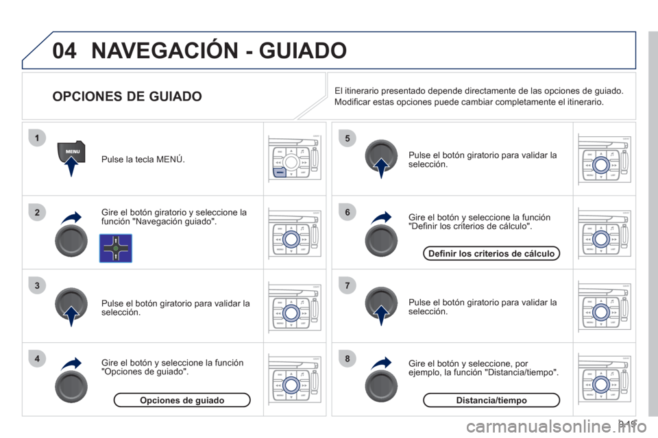 Peugeot Expert Tepee 2012  Manual del propietario (in Spanish) 9.19
04
2
3
4
5
6
7
8
NAVEGACIÓN - GUIADO
   
 
 
 
 
 
 
 
OPCIONES DE GUIADO 
Gire el botón giratorio y seleccione la 
función "Navegación guiado".   Pulse la tecla MEN
Ú.  
Gire el botón 
y s