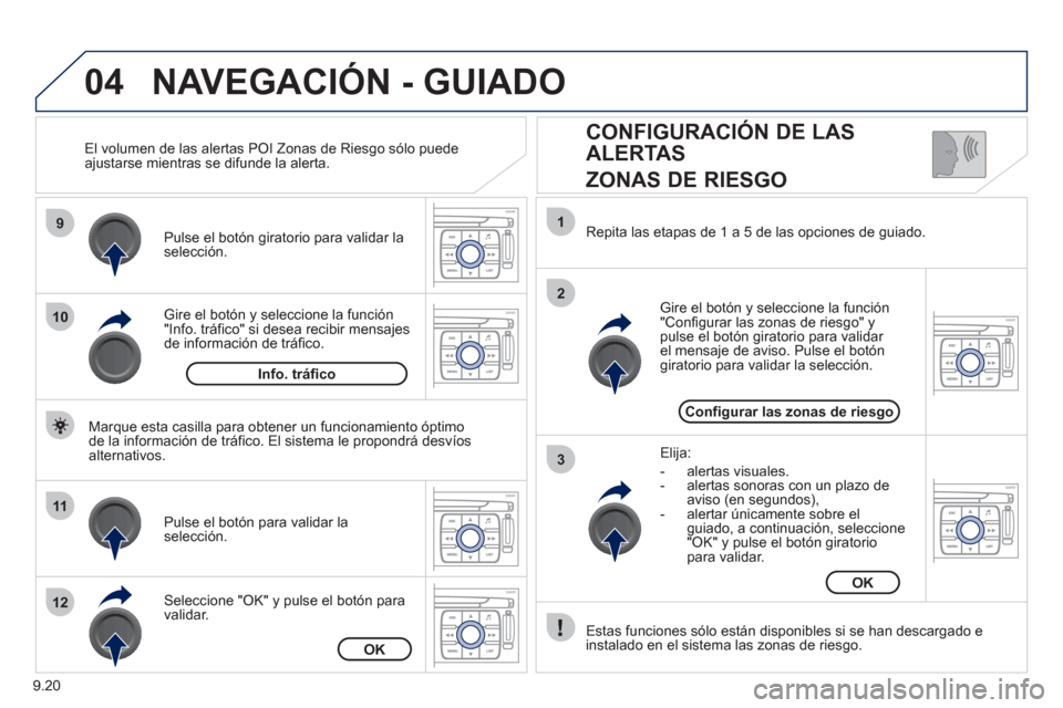 Peugeot Expert Tepee 2012  Manual del propietario (in Spanish) 9.20
04
9
10
11
12
1
2
3
   
CONFIGURACIÓN DE LAS 
ALERTAS   
ZONAS DE RIESGO 
Gire el botón y seleccione la función "Info. tráfico" si desea recibir mensajesde información de tráfico. Pulse el 