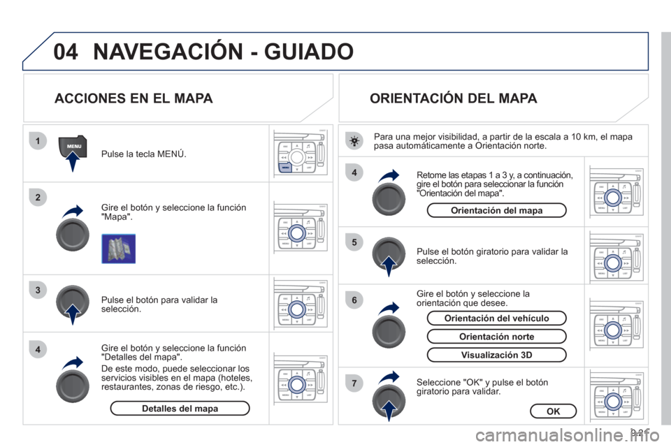 Peugeot Expert Tepee 2012  Manual del propietario (in Spanish) 9.21
04
1
2
3
4
4
5
6
7
NAVEGACIÓN - GUIADO
   
 
 
 
 
 
 
 
ACCIONES EN EL MAPA 
 
 Gire el botón y seleccione la función
"Mapa".      
Pulse la tecla MENÚ.
   
Gire el botón y seleccione la fu
