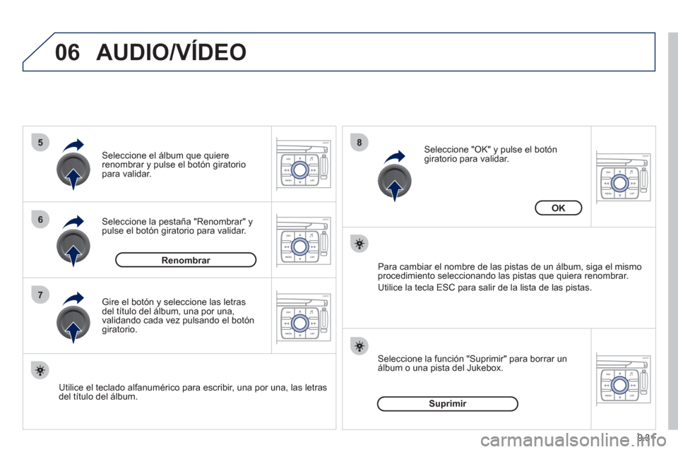 Peugeot Expert Tepee 2012  Manual del propietario (in Spanish) 9.31
06
5
6
7
8
AUDIO/VÍDEO
Seleccione la pestaña "Renombrar" ypulse el botón giratorio para validar.  Seleccione el álbum 
que quiererenombrar y pulse el botón giratoriopara validar.
   
Utilice