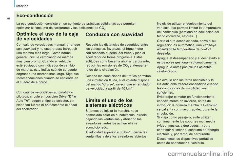 Peugeot Expert Tepee 2012  Manual del propietario (in Spanish)    
 
Interior 
18Eco-conducción
 
La eco-conducción consiste en un conjunto de prácticas cotidianas que permiten 
optimizar el consumo de carburante y las emisiones de CO
2. 
Optimice el uso de la