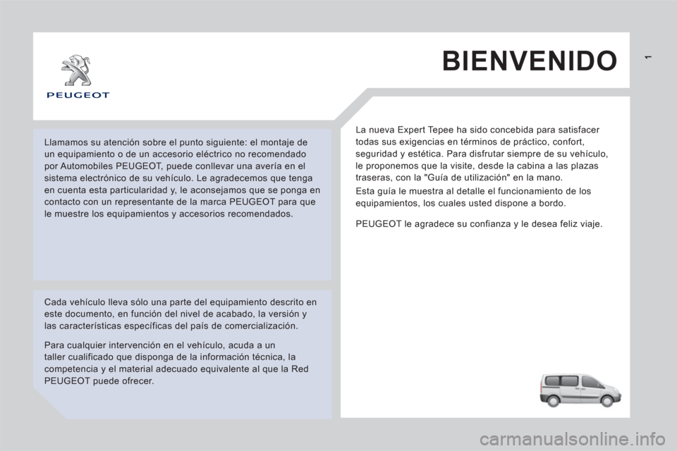 Peugeot Expert Tepee 2012 Manual del propietario (in Spanish) BIENVENIDO
La nueva Expert Tepee ha sido concebida para satisfacer
todas sus exigencias en términos de práctico, confort,
seguridad y estética. Para disfrutar siempre de su vehículo,
le prop Peugeot Expert Tepee 2012 Manual del propietario (in Spanish) BIENVENIDO
La nueva Expert Tepee ha sido concebida para satisfacer
todas sus exigencias en términos de práctico, confort,
seguridad y estética. Para disfrutar siempre de su vehículo,
le prop
