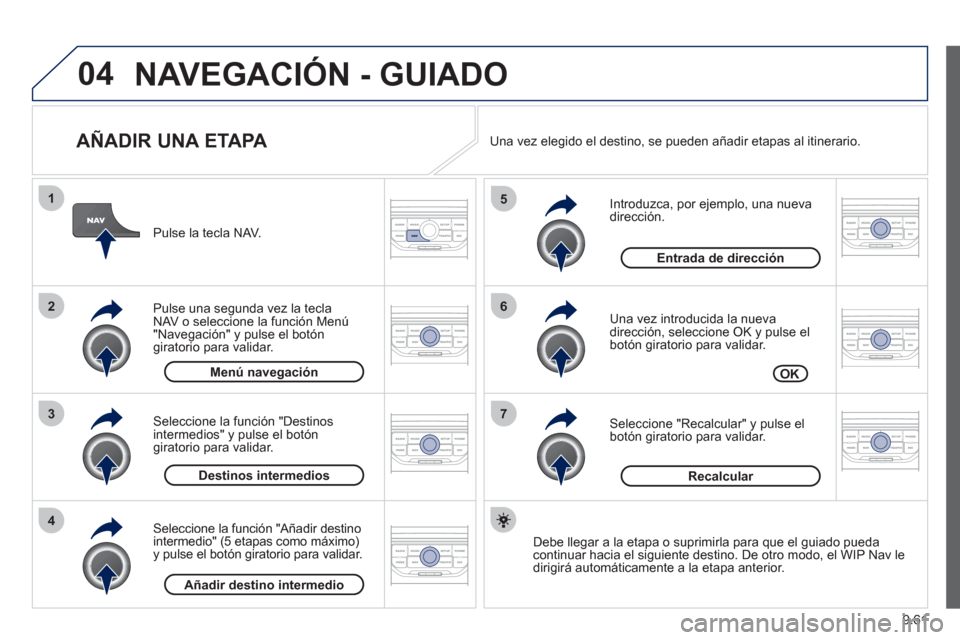 Peugeot Expert Tepee 2012  Manual del propietario (in Spanish) 9.61
04
7
6
5
4
3
2
1
OK
   
AÑADIR UNA ETAPA 
 
 
Introduzca, por ejemplo, una nueva dirección.
   
Una vez introducida la nueva
dirección, seleccione OK y pulse el 
botón giratorio para validar.