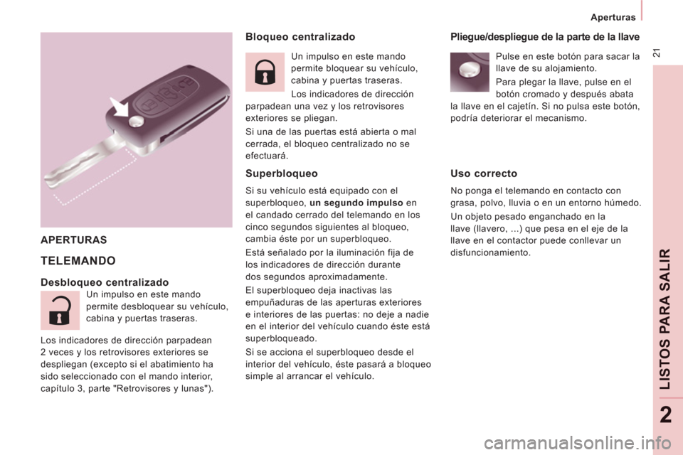 Peugeot Expert Tepee 2012  Manual del propietario (in Spanish) 21
   
 
Aperturas  
 
LIS
TOS 
PARA SALIR
2
 
 
Bloqueo centralizado 
 
TELEMANDO 
 
 
APERTURAS  
   
Desbloqueo centralizado 
 
Un impulso en este mando 
permite desbloquear su vehículo, 
cabina y