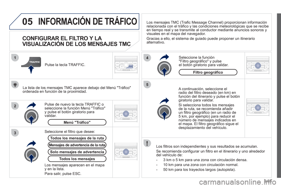 Peugeot Expert Tepee 2012 Manual del propietario (in Spanish) 9.65
05
2 1
3
4
5
INFORMACIÓN DE TRÁFICO
CONFIGURAR EL FILTRO Y LA
VISUALIZACIÓN DE LOS MENSAJES TMC
A continuación, seleccione elradio del filtro deseado (en km) en funci Peugeot Expert Tepee 2012 Manual del propietario (in Spanish) 9.65
05
2 1
3
4
5
INFORMACIÓN DE TRÁFICO
CONFIGURAR EL FILTRO Y LA
VISUALIZACIÓN DE LOS MENSAJES TMC
A continuación, seleccione elradio del filtro deseado (en km) en funci