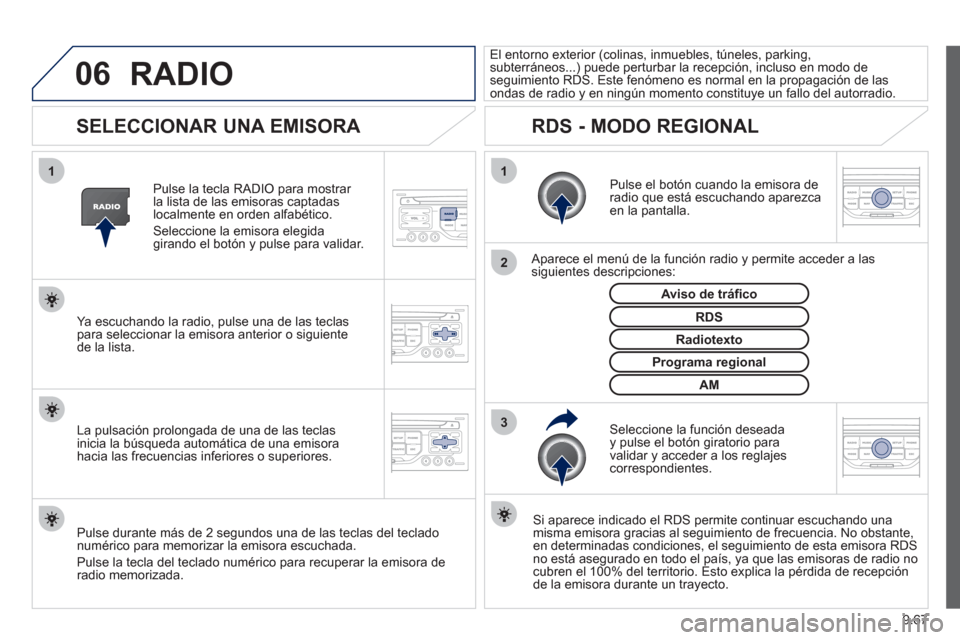 Peugeot Expert Tepee 2012 Manual del propietario (in Spanish) 9.67
06
3 2 1 1
SELECCIONAR UNA EMISORA
Pulse el botón cuando la emisora de radio que está escuchando aparezcaen la pantalla.
Aparece el menú de la función radio y permite a Peugeot Expert Tepee 2012 Manual del propietario (in Spanish) 9.67
06
3 2 1 1
SELECCIONAR UNA EMISORA
Pulse el botón cuando la emisora de radio que está escuchando aparezcaen la pantalla.
Aparece el menú de la función radio y permite a