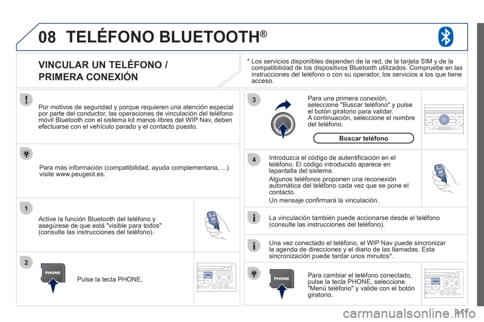 Peugeot Expert Tepee 2012 Manual del propietario (in Spanish) 9.71
08
1
2
3
4
TELÉFONO BLUETOOTH®
*
Los servicios disponibles dependen de la red, de la tarjeta SIM y de la compatibilidad de los dispositivos Bluetooth utilizados. Compruebe en las
instrucci Peugeot Expert Tepee 2012 Manual del propietario (in Spanish) 9.71
08
1
2
3
4
TELÉFONO BLUETOOTH®
*
Los servicios disponibles dependen de la red, de la tarjeta SIM y de la compatibilidad de los dispositivos Bluetooth utilizados. Compruebe en las
instrucci