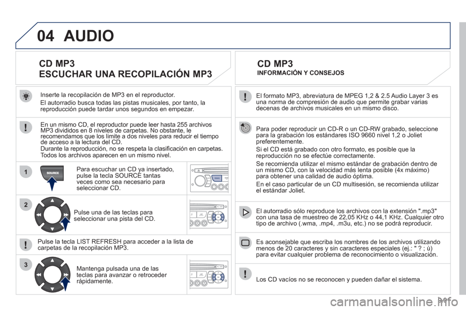 Peugeot Expert Tepee 2012 Manual del propietario (in Spanish) 9.91
04
1
2
3
SOURCE
El formato MP3, abreviatura de MPEG 1,2 & 2.5 Audio Layer 3 es una norma de compresión de audio que permite grabar varias decenas de archivos musicales en un mismo disco.
Par Peugeot Expert Tepee 2012 Manual del propietario (in Spanish) 9.91
04
1
2
3
SOURCE
El formato MP3, abreviatura de MPEG 1,2 & 2.5 Audio Layer 3 es una norma de compresión de audio que permite grabar varias decenas de archivos musicales en un mismo disco.
Par