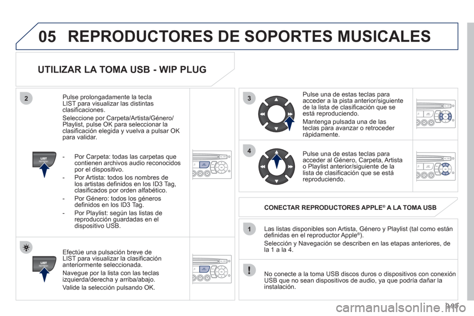 Peugeot Expert Tepee 2012 Manual del propietario (in Spanish) 9.93
3
4
05
2
1
LISTREFRESH
LISTREFRESH
UTILIZAR LA TOMA USB - WIP PLUG
Efectúe una pulsación breve de
LIST para visualizar la clasificación anteriormente seleccionada.
Nave
gue por la l Peugeot Expert Tepee 2012 Manual del propietario (in Spanish) 9.93
3
4
05
2
1
LISTREFRESH
LISTREFRESH
UTILIZAR LA TOMA USB - WIP PLUG
Efectúe una pulsación breve de
LIST para visualizar la clasificación anteriormente seleccionada.
Nave
gue por la l